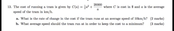 20000 where C is cost in S and a is the average 13. The cost of running a tram is given by C(a)ja2 speed of the tram in km/h