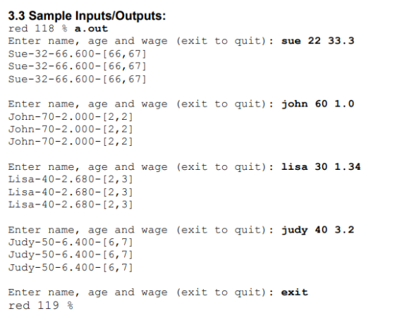 3.3 Sample Inputs/Outputs: red 118 a.out Enter name, age and wage (exit to quit): si Sue-32-66.600- [66, 67] Sue-32-66.600- [