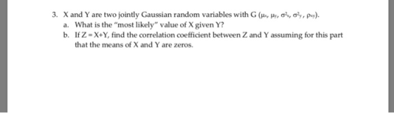 3, X and Y are two jointly Ga a. b. th G (μ, μ., σ. σ2y, py). ussian random variables WI What is the most likely value of X