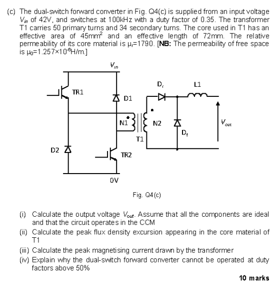 (c) The dual-switch forward converter in Fig. Q4(c) is supplied from an input voltage Vin of 42V, and switches at 100kHz with