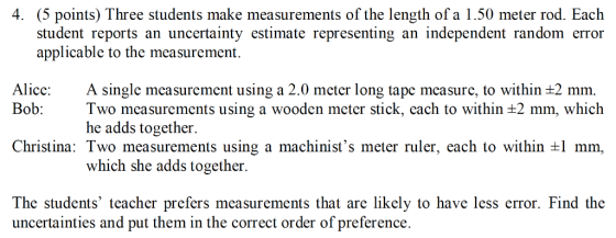 4. (5 points) Three students make measurements of the length of a 1.50 meter rod. Each student reports an uncertainty estimat