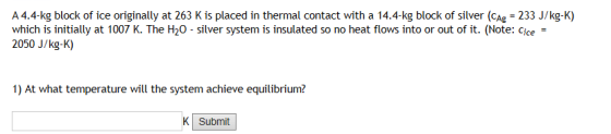 A 4.4-kg block of ice originally at 263 K is placed in thermal contact with a 14.4-kg block of silver (CAg - 233 J/kg-K) whic