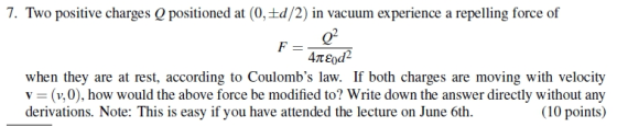 7. Two positive charges Q positioned at (0,d/2) in vacuum experience a repelling force of 4περα2 when they are at rest, accor