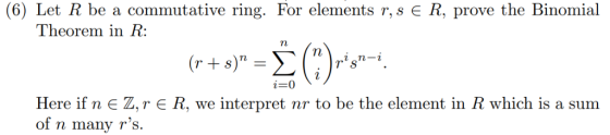(6) Let R be a commutative ring. For elements r, s є R, prove the Binomial Theorem in R: Here if n Z, r є R, we interpret nr