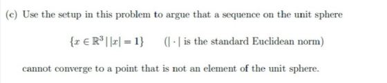 (c) Use the setup in this problem to argue that a sequence on the unit sphere x E R31 (- is the standard Euclidean norm) cann