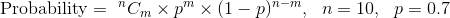 Probability Cm X p x (1- p) n-m 0.7 = 10, p