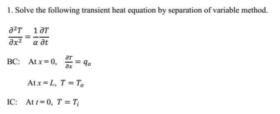 1. Solve the following transient heat equation by separation of variable method. aT At x = 0, BC み_Qo Atx=L, T =To IC: At t =