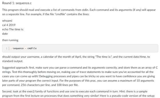 Round 1: sequence.c This program should read and execute a list of commands from stdin. Each command and its arguments (if an