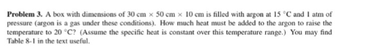 Problem 3. A box with dimensions of 30 cm x 50 cm x 10 cm is filled with argon at 15 °C and 1 atm of pressure (argon is a gas