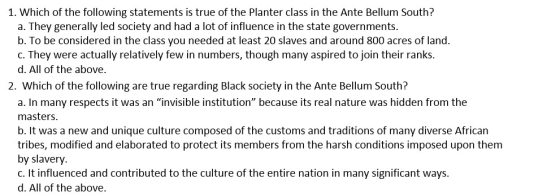 1. Which of the following statements is true of the Planter class in the Ante Bellum South? a. They generally led society and