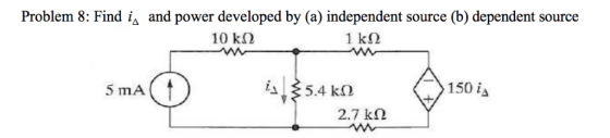 Problem 8: Find iA and power developed by (a) independent source (b) dependent Source 10 kn 1 kn i 5.4 kn 150 iA 5 mA 2.7 k