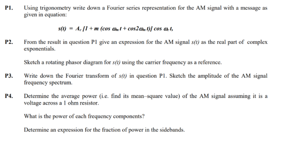 P1 Using trigonometry write down a Fourier series representation for the AM signal with a message as given in equation: s(t)
