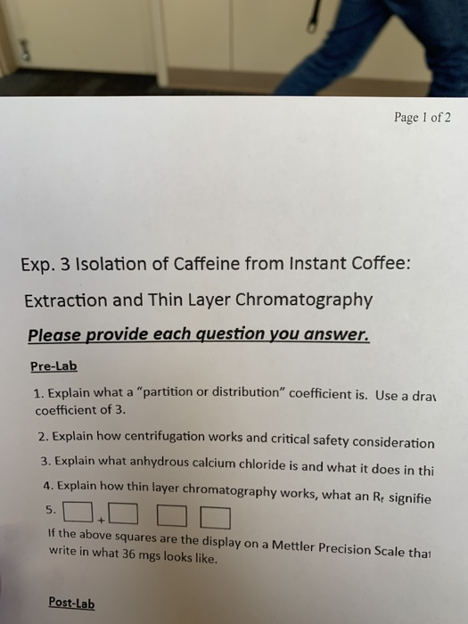 Page 1 of 2 Exp. 3 Isolation of Caffeine from Instant Coffee: Extraction and Thin Layer Chromatography Please provide each qu