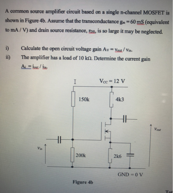 A common source amplifier circuit based on a single n-channel MOSFET is shown in Figure 4b. Assume that the transconductance