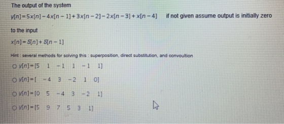 The output of the system if not given assume output is initially z vin) 5x[n]-4x[n-1]+3x[n-2]-2x[n-3]+x[n-4] zero to the inpu