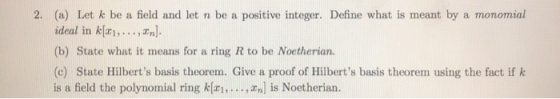 (a) Let k be a field and let n be a positive integer. Define what is meant by a monomial ideal in k[x,...,zn]. 2. (b) State w