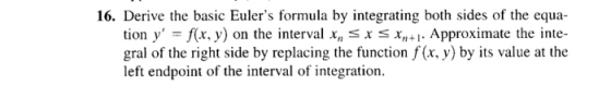 16. Derive the basic Eulers formula by integrating both sides of the equa tion y = f(x,y) on the interval xs x x +1. Appr