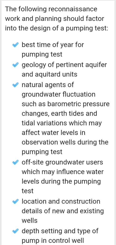 The following reconnaissance work and planning should factor into the design of a pumping test: best time of year for geology