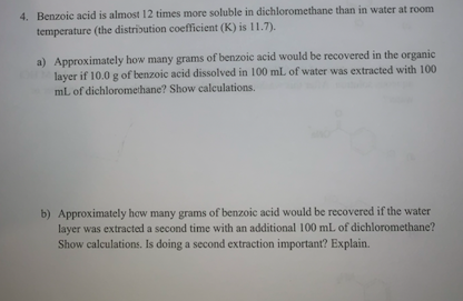 4. Benzoic acid is almost 12 times more soluble in dichloromethane than in water at room temperature (the distribution coeffi