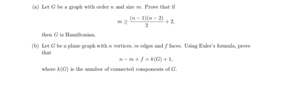 (a) Let G be a graph with order n and size m. Prove that if (n-1) (n-2) m 2 +2 2 then G is Hamiltonian. (b) Let G be a plane
