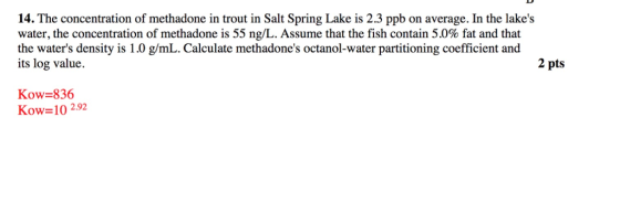 14. The concentration of methadone in trout in Salt Spring Lake is 2.3 ppb on average. In the lakes water, the concentration
