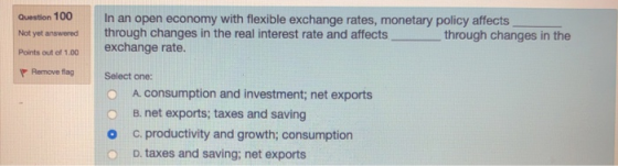 Question 100In an open economy with flexible exchange rates, monetary policy affects Not yet answered through changes in the