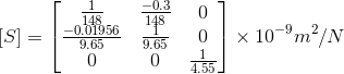 [S] = \begin{bmatrix} \frac{1}{148}& \frac{-0.3}{148} & 0 \\ \frac{-0.01956}{9.65} &\frac{1}{9.65} &0 \\ 0& 0 & \frac{1}{4.55 }\end{bmatrix}\times 10^{-9} m^{2}/N