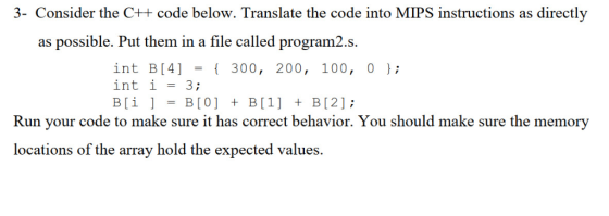 directly 3- Consider the C++ code below. Translate the code into MIPS instructions as possible. Put them in a file called pro