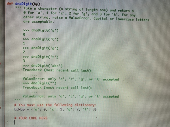 def dnaDigit(bp): wns Take a character Ca string of tength one) and return a 0 for a, 1 for c, 2 for g, and 3 for t. For