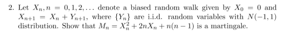 2. Let Xn,n0,1,2,... denote a biased random walk given by Xo 0 and Xn+1 Xn + YTHI, where (X } are 1.1.d. random variables wit