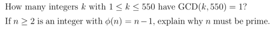 How many integers k with 1 S k < 550 have GCD(k, 550)- 1? If n 〉 2 is an integer with o(n) -1, explain why n must be prime