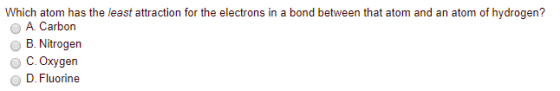 Which atom has the least attraction for the electrons in a bond between that atom and an atom of hydrogen? A. Carbon B. Nitro