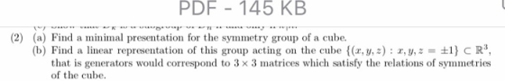 PDF 145 KB T v (2) (a) Find a minimal presentation for the symmetry group of a cube (b) Find a linear representation of this