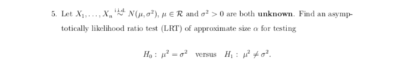 i.i.d N(u,2) uE R and g2>0 are both unknown. Find an asymp 5. Let X,., X, totically likelihood ratio test (LRT) of approximat