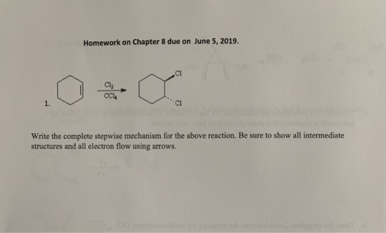 Homework on Chapter 8 due on June 5, 2019. CI Clh CCL 1. Write the complete stepwise mechanism for the above reaction. Be sur