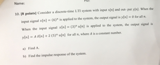Name: 10. [8 points] Consider a discrete-time LTI system with input x[n] and out- put y[n]. When the input signal x[n] = (6)