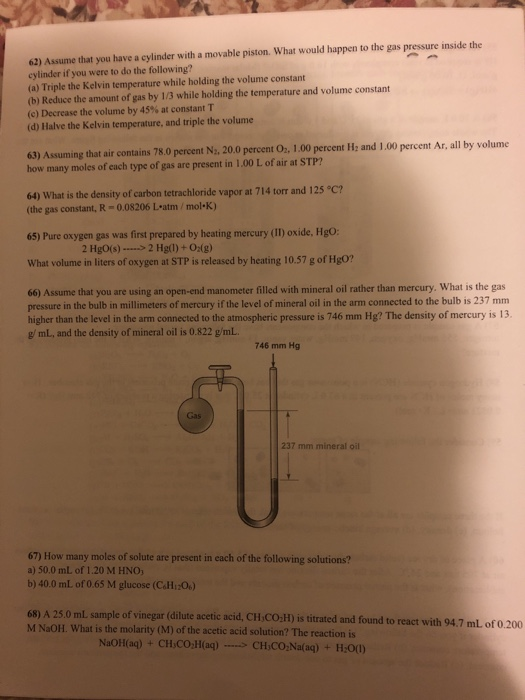 62) Assume that you have a cylinder with a movable piston. What would happen to the gas pressure inside the cylinder if you w