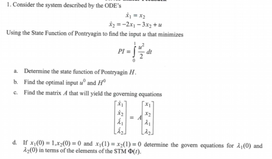 1. Consider the system described by the ODEs X1 = X2 i,--2x,-3x2 +11 Using the State Function of Pontryagin to find the inpu