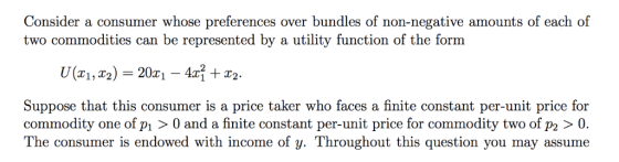Consider a consumer whose preferences over bundles of non-negative amounts of each of two commodities can be represented by a