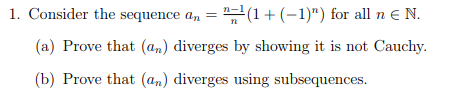 1. Consider the sequence a,-_(1 + (-1)) for all n є N. rove that a (b) Prove that (an) diverges using subsequences