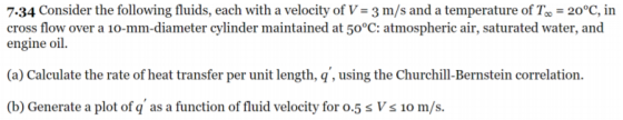7.34 Consider the following fluids, each with a velocity of V- 3 m/s and a temperature of T 20°C, in cross flow over a 10-mm-