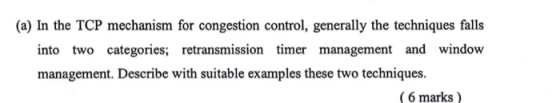 (a) In the TCP mechanism for congestion control, generally the techniques falls into two categories; retransmission timer man