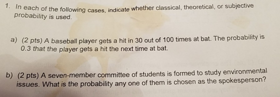1. In each of the following cases, indicate whether classical, theoretical, or subjective probability is used a) (2 pts) A ba