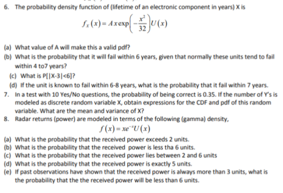 6. The probability density function of (lifetime of an electronic component in years) X is f, (x)- 4 x exp(-r)U(x) 32 (a) Wha