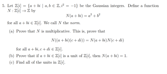 5. Let Zli_ {a + bi l a,b E Z. i2--1} be the Gaussian integers. Define a function for all a bi E Zi]. We call N the norm (a)