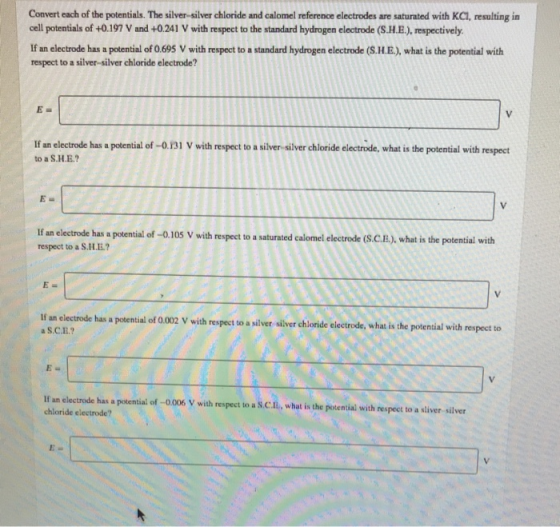 Convert each of the potentials. The silver-silver chloride and calomel reference electrodes are saturated with KCl, resulting