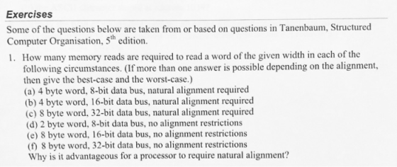 Exercises Some of the questions below are taken from or based on questions in Tanenbaum, Structured Computer Organisation, 5t