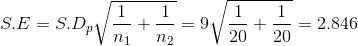 S.E=S.D_p\sqrt{\frac{1}{n_1}+\frac{1}{n_2}}=9\sqrt{\frac{1}{20}+\frac{1}{20}}=2.846