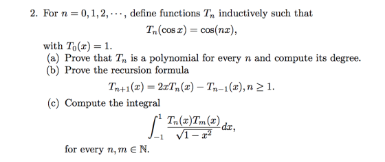 2. For n . define functions T inductivelv such that 0, 1, 2, . . . (cosx) = cos(nx), with Folz) 1. (a) Prove that Tn is a pol