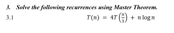 Solve the following using Master Theorem. 3. recurrenсes T(п) log n n 4T .3 3.1